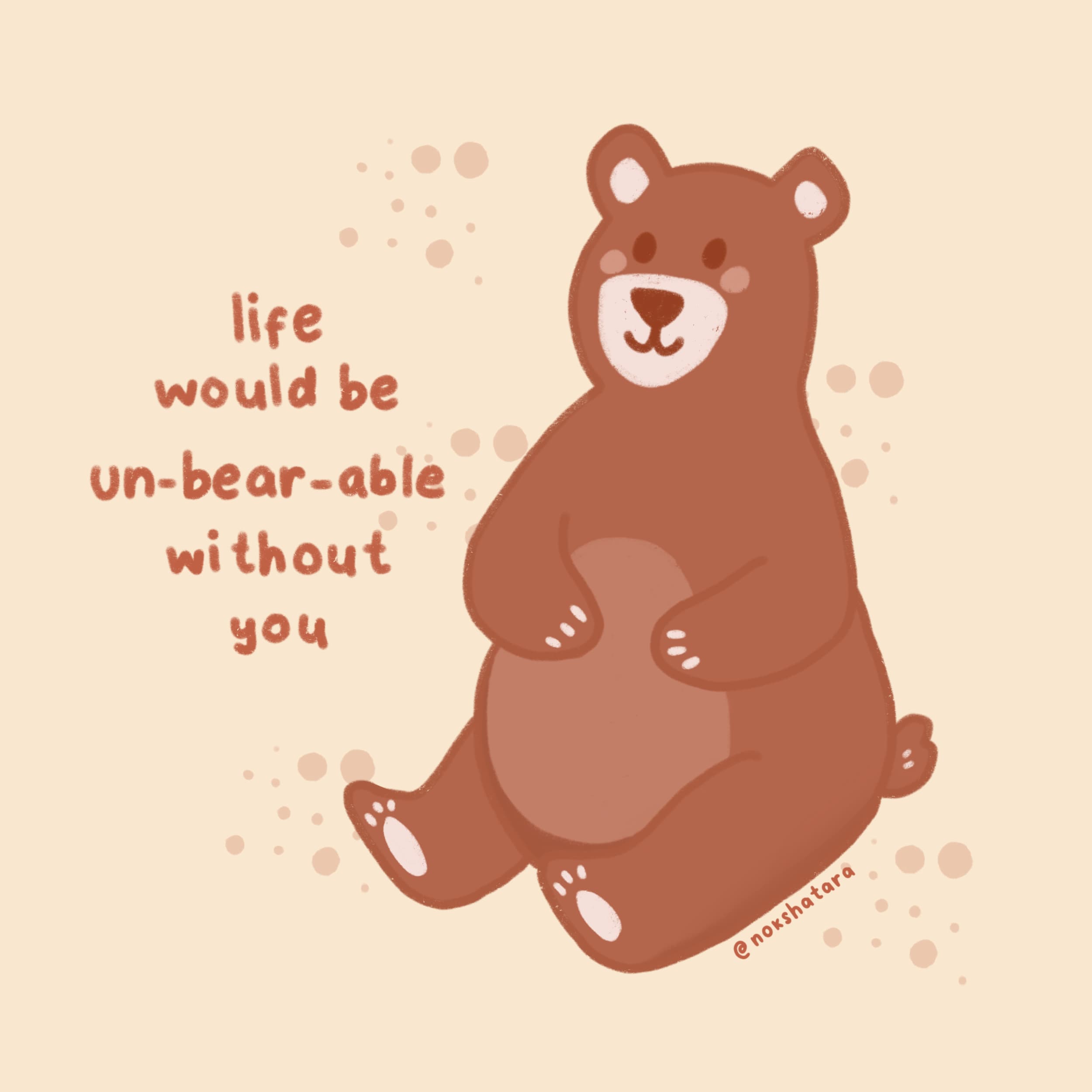 Illustration of a bear with the title life would be un-bear-able without you.